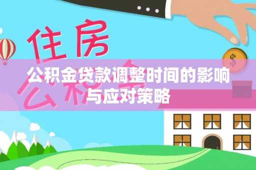 峡江公积金贷款调整时间的影响与应对策略