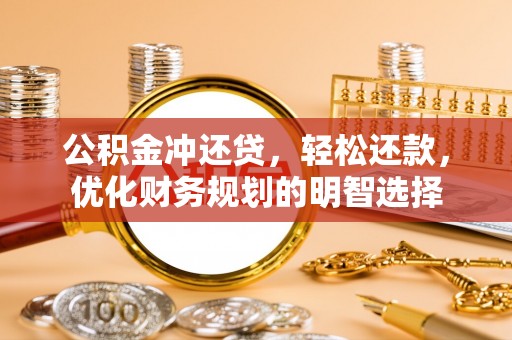 峡江公积金冲还贷，轻松还款，优化财务规划的明智选择