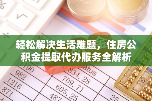 峡江轻松解决生活难题，住房公积金提取代办服务全解析