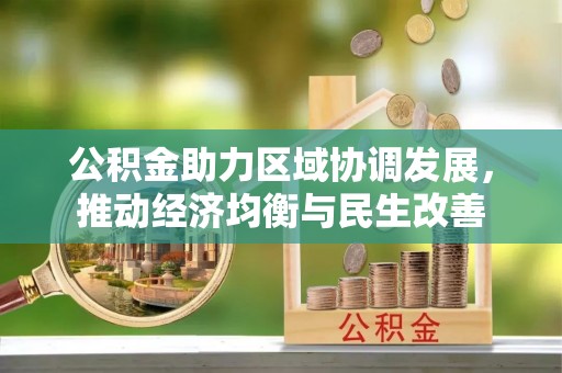 峡江公积金助力区域协调发展，推动经济均衡与民生改善