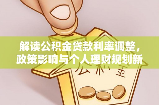 峡江解读公积金贷款利率调整，政策影响与个人理财规划新思路