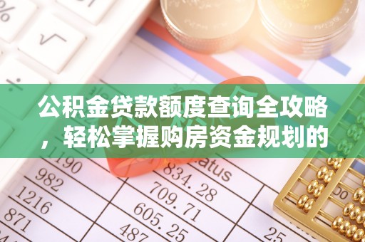 峡江公积金贷款额度查询全攻略，轻松掌握购房资金规划的关键