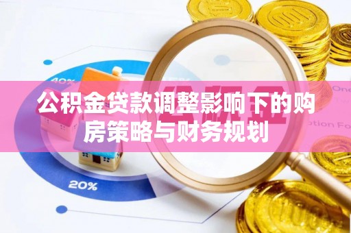 峡江公积金贷款调整影响下的购房策略与财务规划