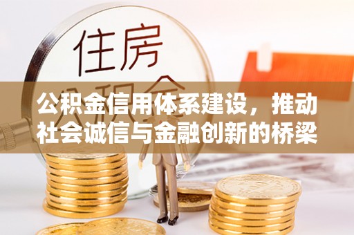 峡江公积金信用体系建设，推动社会诚信与金融创新的桥梁