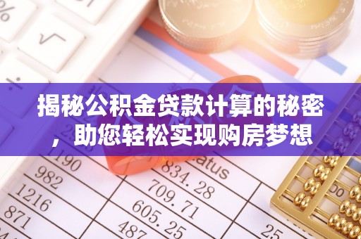 峡江揭秘公积金贷款计算的秘密，助您轻松实现购房梦想