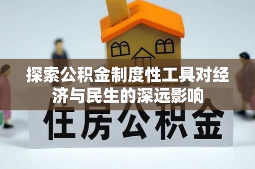 峡江探索公积金制度性工具对经济与民生的深远影响