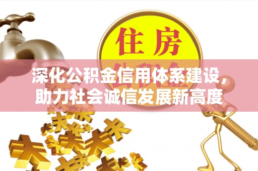 峡江深化公积金信用体系建设，助力社会诚信发展新高度