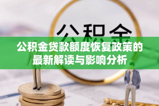峡江公积金贷款额度恢复政策的最新解读与影响分析