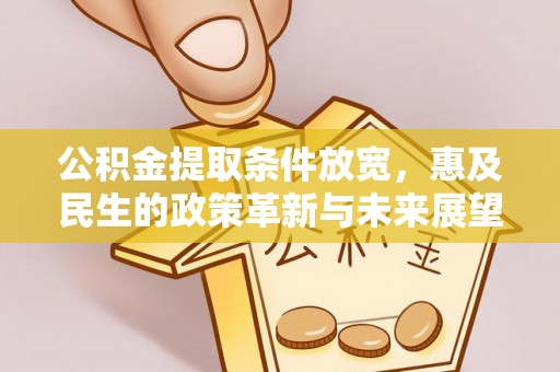 峡江公积金提取条件放宽，惠及民生的政策革新与未来展望