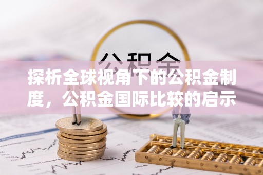 峡江探析全球视角下的公积金制度，公积金国际比较的启示与借鉴