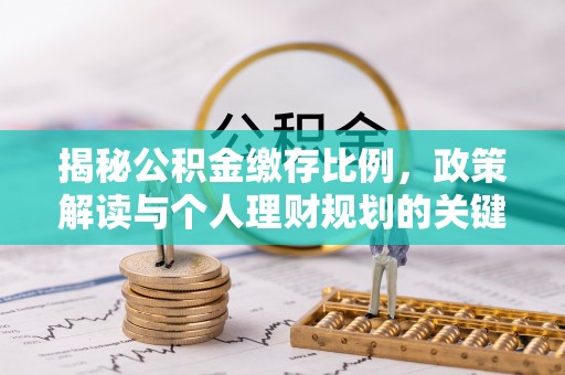 峡江揭秘公积金缴存比例，政策解读与个人理财规划的关键