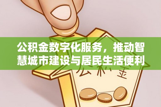峡江公积金数字化服务，推动智慧城市建设与居民生活便利化