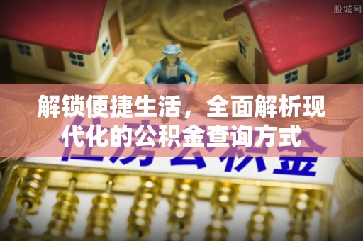 峡江解锁便捷生活，全面解析现代化的公积金查询方式