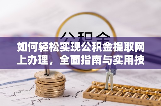 峡江如何轻松实现公积金提取网上办理，全面指南与实用技巧