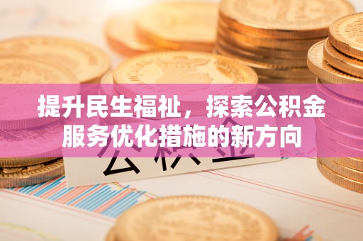 峡江提升民生福祉，探索公积金服务优化措施的新方向