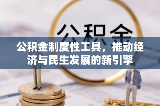 峡江公积金制度性工具，推动经济与民生发展的新引擎