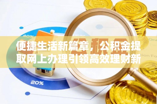 峡江便捷生活新篇章，公积金提取网上办理引领高效理财新趋势