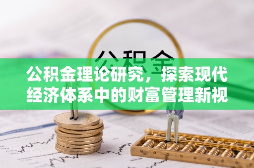 峡江公积金理论研究，探索现代经济体系中的财富管理新视角