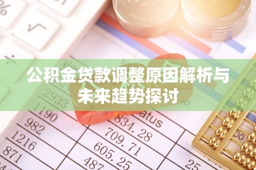 峡江公积金贷款调整原因解析与未来趋势探讨