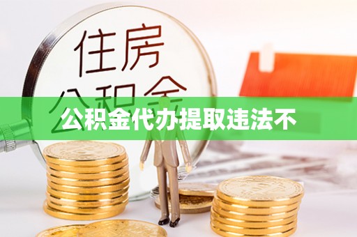 峡江公积金代办提取违法不