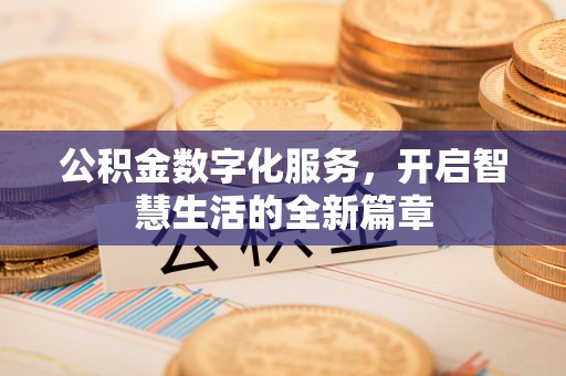 峡江公积金数字化服务，开启智慧生活的全新篇章