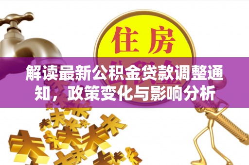 峡江解读最新公积金贷款调整通知，政策变化与影响分析