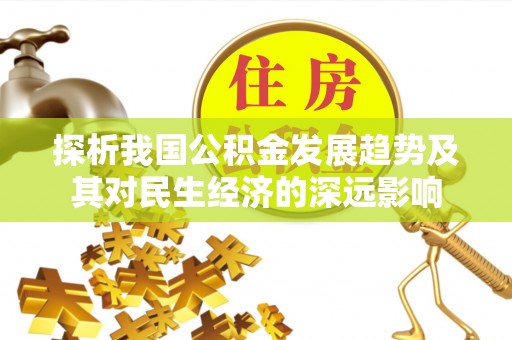 峡江探析我国公积金发展趋势及其对民生经济的深远影响