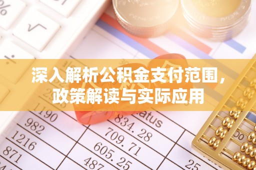 峡江深入解析公积金支付范围，政策解读与实际应用