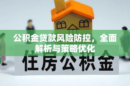 峡江公积金贷款风险防控，全面解析与策略优化