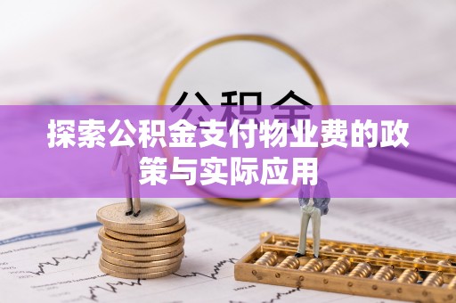 峡江探索公积金支付物业费的政策与实际应用
