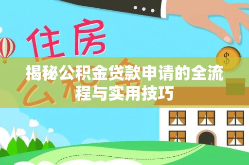峡江揭秘公积金贷款申请的全流程与实用技巧
