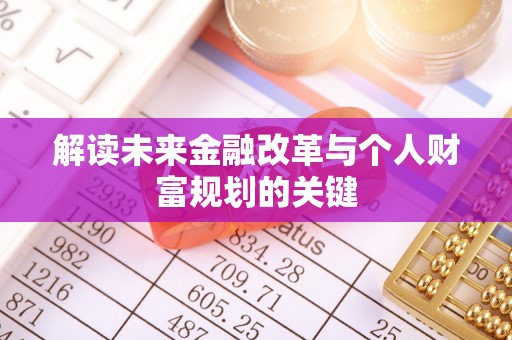 峡江解读未来金融改革与个人财富规划的关键