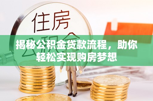 峡江揭秘公积金贷款流程，助你轻松实现购房梦想