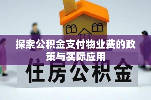 峡江探索公积金支付物业费的政策与实际应用