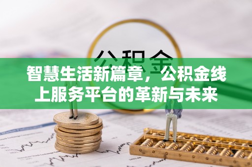 峡江智慧生活新篇章，公积金线上服务平台的革新与未来