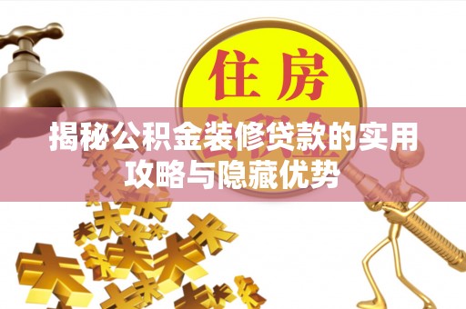 峡江揭秘公积金装修贷款的实用攻略与隐藏优势
