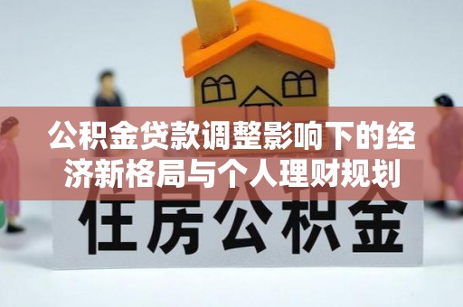 峡江公积金贷款调整影响下的经济新格局与个人理财规划