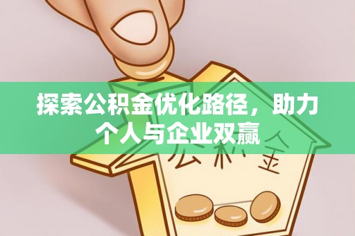 峡江探索公积金优化路径，助力个人与企业双赢