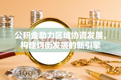 峡江公积金助力区域协调发展，构建均衡发展的新引擎