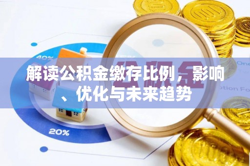 峡江解读公积金缴存比例，影响、优化与未来趋势