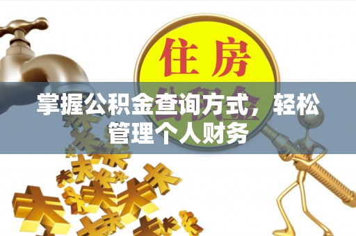 峡江掌握公积金查询方式，轻松管理个人财务