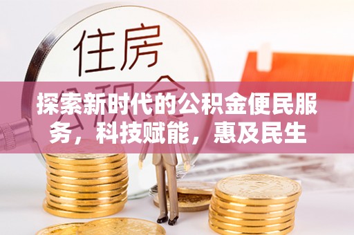 峡江探索新时代的公积金便民服务，科技赋能，惠及民生