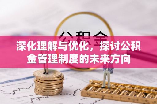 峡江深化理解与优化，探讨公积金管理制度的未来方向