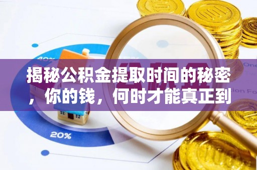 峡江揭秘公积金提取时间的秘密，你的钱，何时才能真正到手？