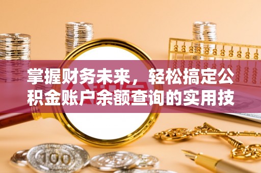 峡江掌握财务未来，轻松搞定公积金账户余额查询的实用技巧