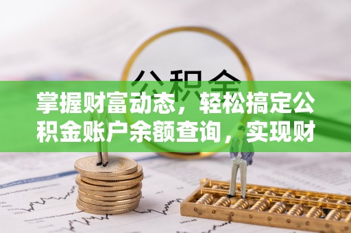 峡江掌握财富动态，轻松搞定公积金账户余额查询，实现财务自由第一步