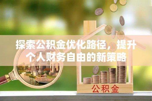峡江探索公积金优化路径，提升个人财务自由的新策略