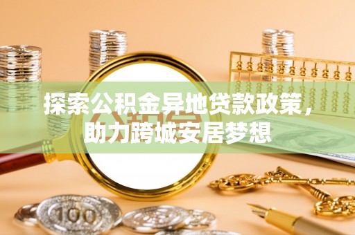 峡江探索公积金异地贷款政策，助力跨城安居梦想