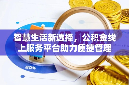 峡江智慧生活新选择，公积金线上服务平台助力便捷管理