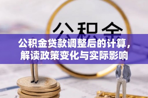 峡江公积金贷款调整后的计算，解读政策变化与实际影响